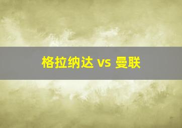 格拉纳达 vs 曼联